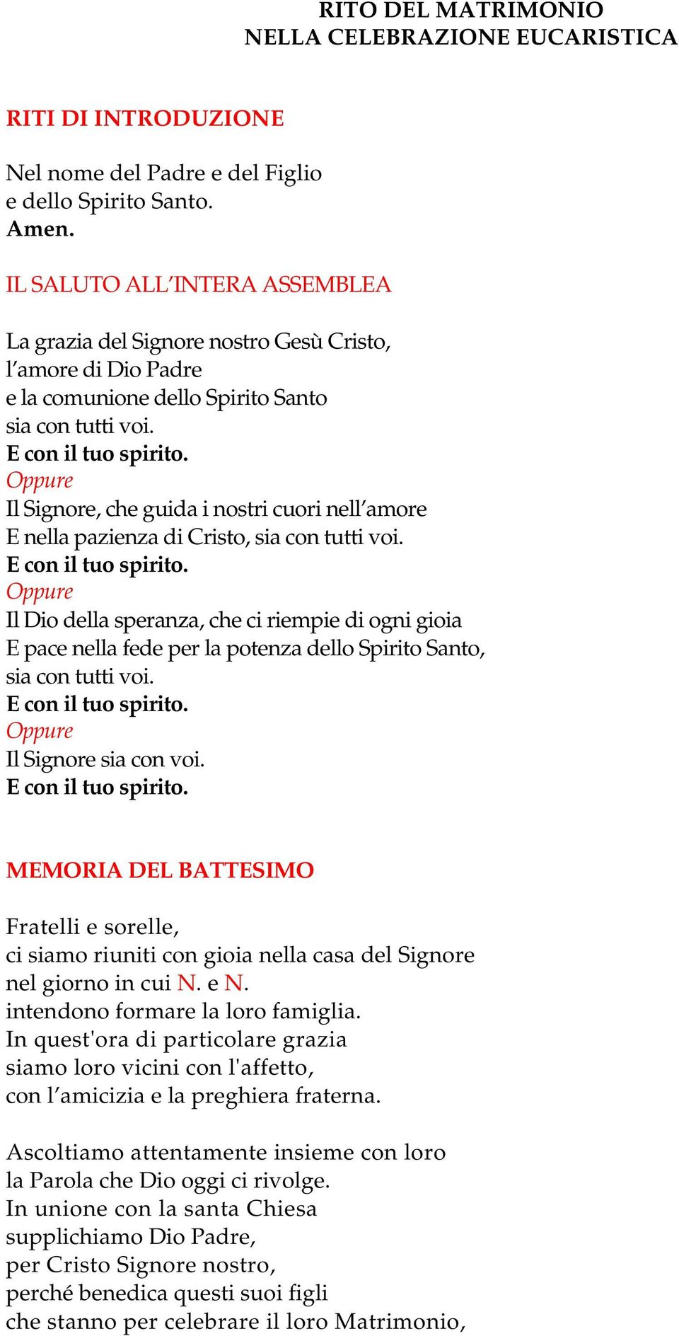 Oppure Il Signore, che guida i nostri cuori nell amore E nella pazienza di Cristo, sia con tutti voi. E con il tuo spirito.