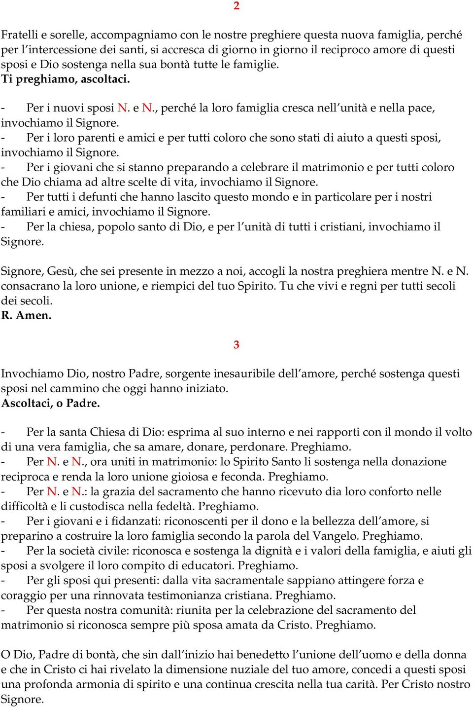 - Per i loro parenti e amici e per tutti coloro che sono stati di aiuto a questi sposi, invochiamo il Signore.