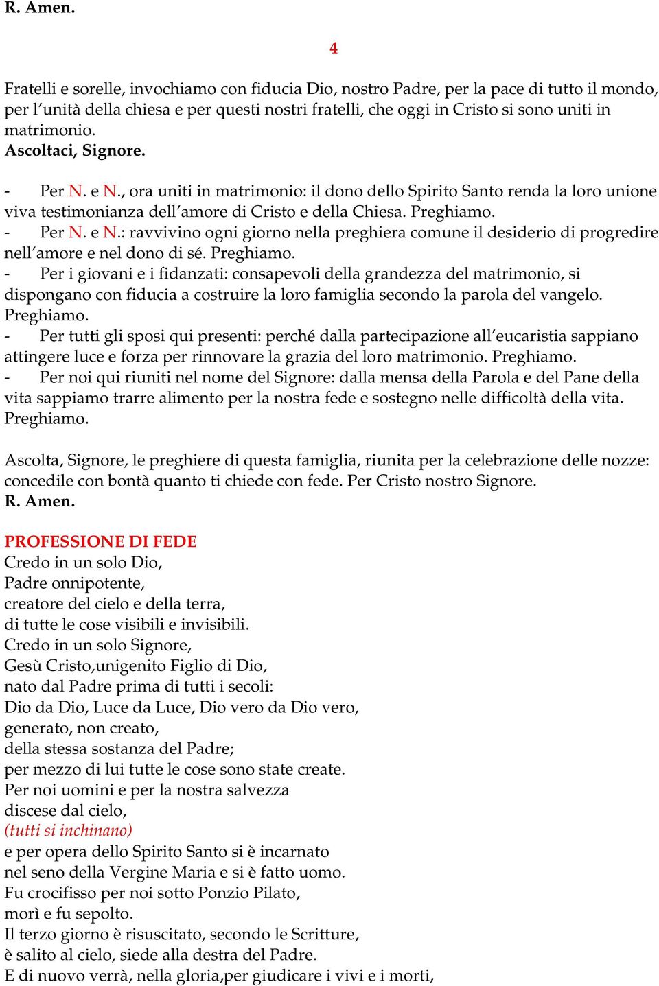 Preghiamo. - Per i giovani e i fidanzati: consapevoli della grandezza del matrimonio, si dispongano con fiducia a costruire la loro famiglia secondo la parola del vangelo. Preghiamo.