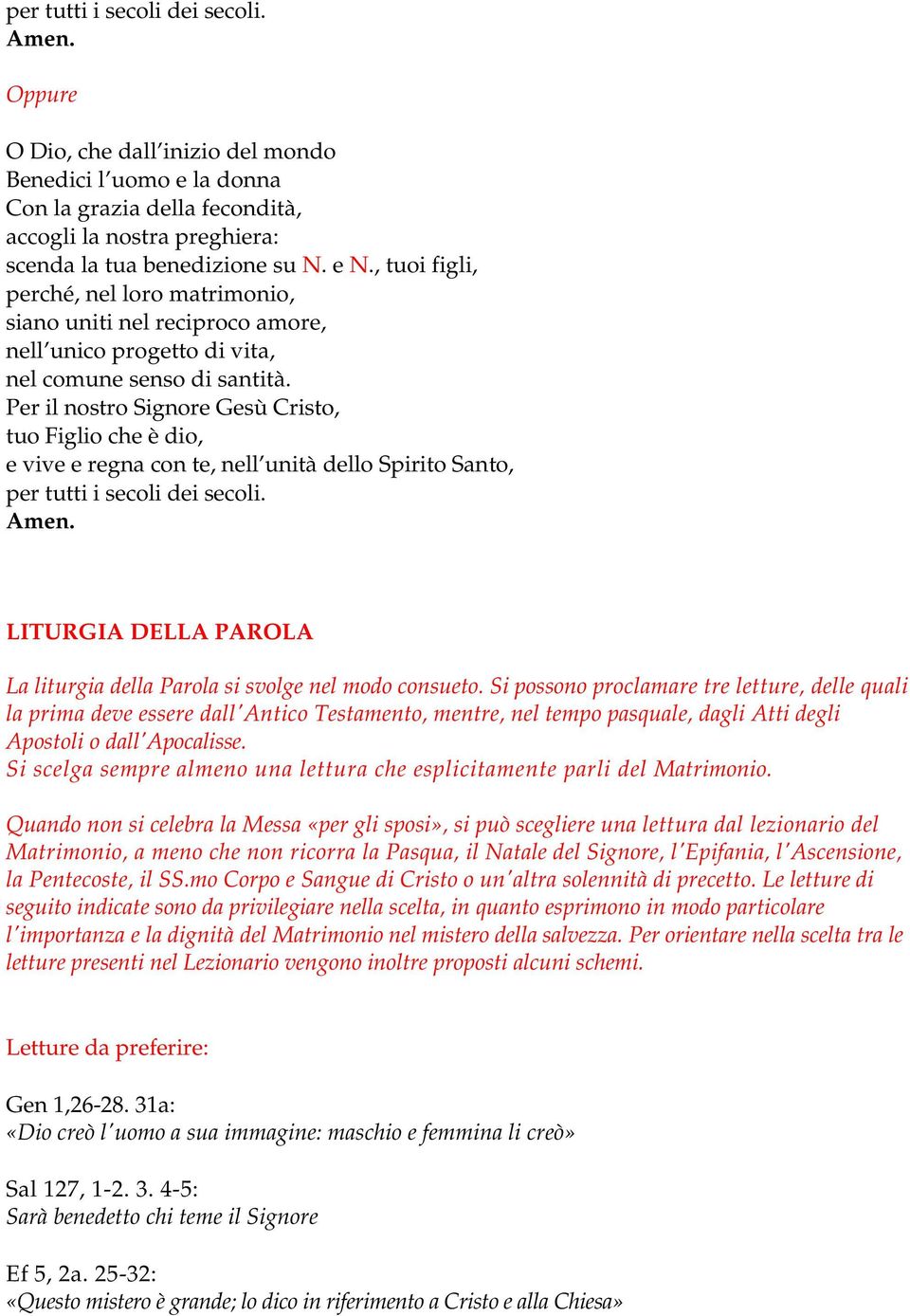 Per il nostro Signore Gesù Cristo, tuo Figlio che è dio, e vive e regna con te, nell unità dello Spirito Santo, per tutti i secoli dei secoli. Amen.