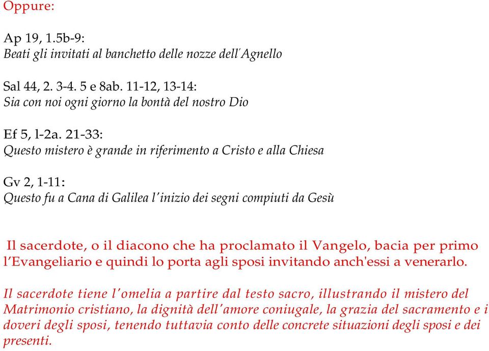 proclamato il Vangelo, bacia per primo l Evangeliario e quindi lo porta agli sposi invitando anch'essi a venerarlo.