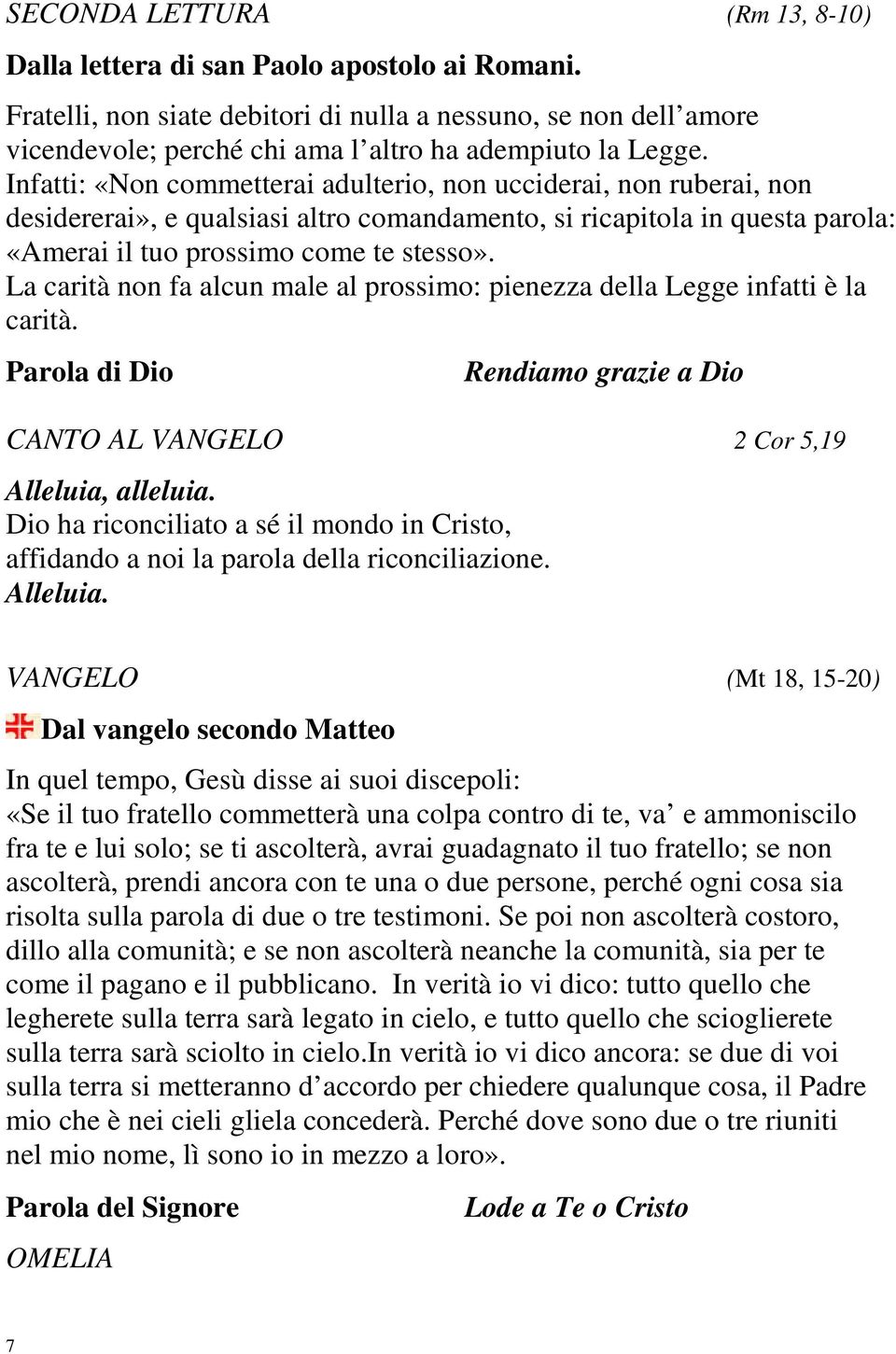 Infatti: «Non commetterai adulterio, non ucciderai, non ruberai, non desidererai», e qualsiasi altro comandamento, si ricapitola in questa parola: «Amerai il tuo prossimo come te stesso».