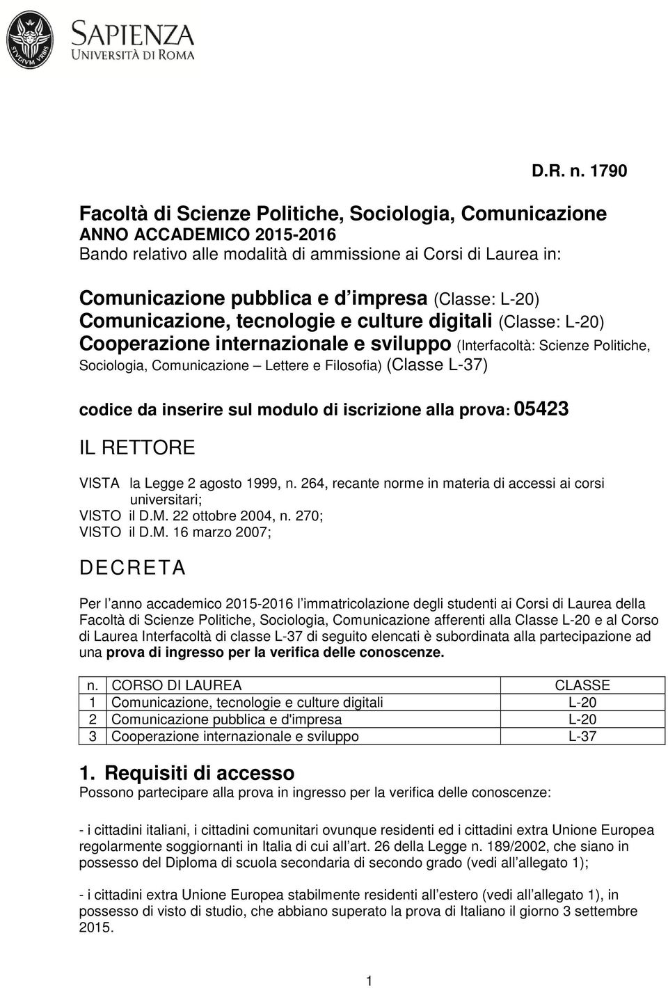 L-20) Comunicazione, tecnologie e culture digitali (Classe: L-20) Cooperazione internazionale e sviluppo (Interfacoltà: Scienze Politiche, Sociologia, Comunicazione Lettere e Filosofia) (Classe L-37)