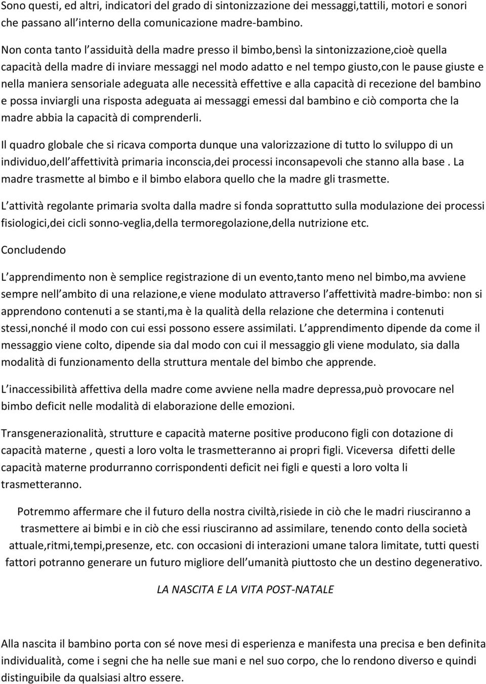 maniera sensoriale adeguata alle necessità effettive e alla capacità di recezione del bambino e possa inviargli una risposta adeguata ai messaggi emessi dal bambino e ciò comporta che la madre abbia