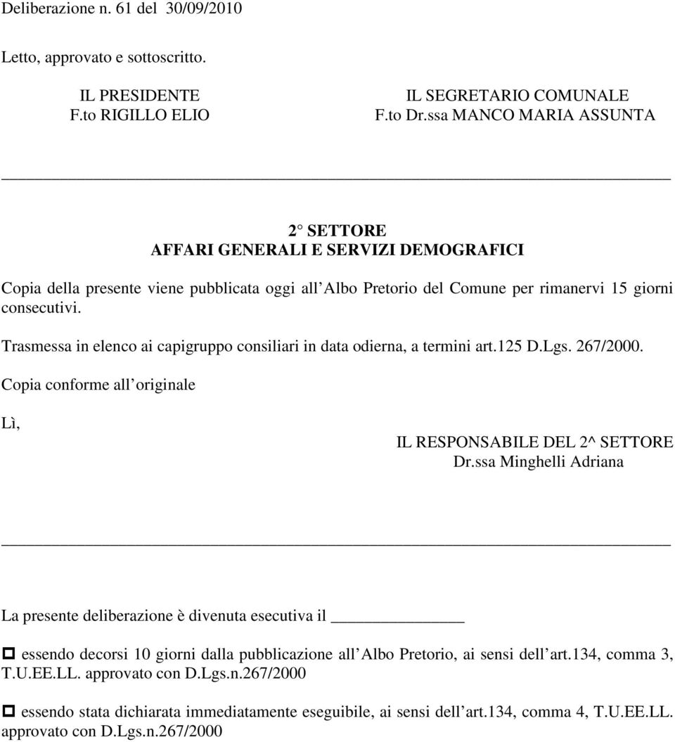 Trasmessa in elenco ai capigruppo consiliari in data odierna, a termini art.125 D.Lgs. 267/2000. Copia conforme all originale Lì, IL RESPONSABILE DEL 2^ SETTORE Dr.