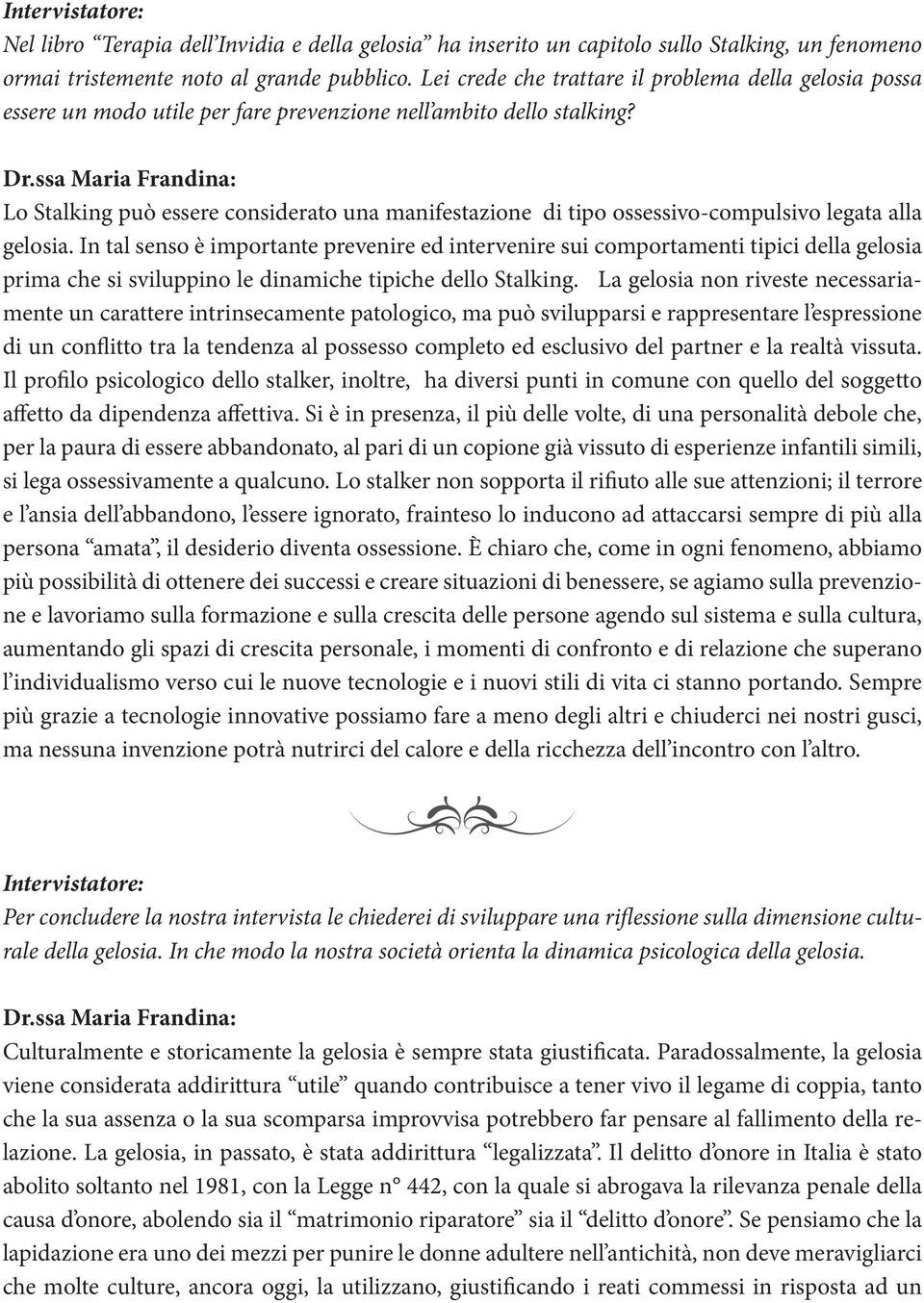 Lo Stalking può essere considerato una manifestazione di tipo ossessivo-compulsivo legata alla gelosia.