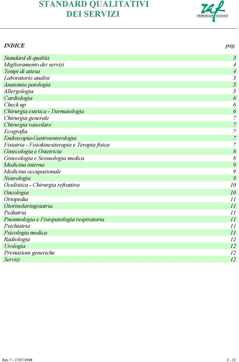 Dermatologia 6 Chirurgia generale 7 Chirurgia vascolare 7 Ecografia 7 Endoscopia-Gastroenterologia 7 Fisiatria - Fisiokinesiterapia e Terapia fisica 7 Ginecologia e Ostetricia 8