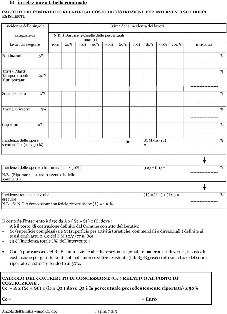 interni 5 Coperture 10 Incidenza delle opere strutturali : (max 50 ) SOMMA (i 1) = Incidenza delle opere di finitura : ( max 50 ) (i 2) = (i 1) = N.B.