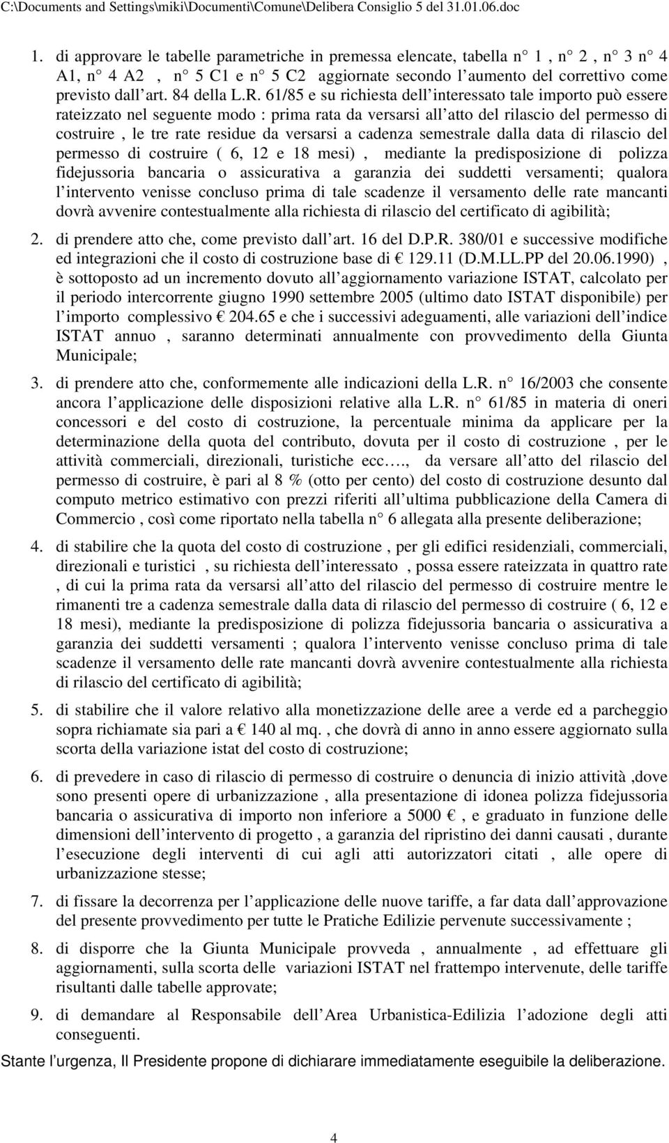 61/85 e su richiesta dell interessato tale importo può essere rateizzato nel seguente modo : prima rata da versarsi all atto del rilascio del permesso di costruire, le tre rate residue da versarsi a