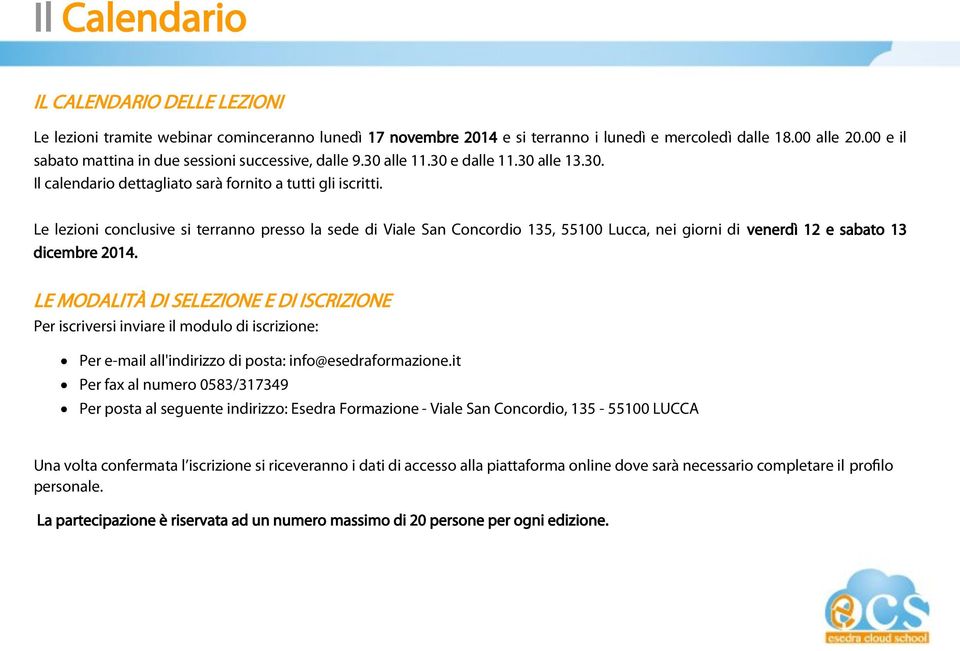 Le lezioni conclusive si terranno presso la sede di Viale San Concordio 135, 55100 Lucca, nei giorni di venerdì 12 e sabato 13 dicembre 2014.
