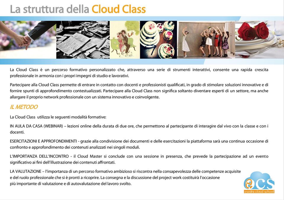 Partecipare alla Cloud Class permette di entrare in contatto con docenti e professionisti qualificati, in grado di stimolare soluzioni innovative e di fornire spunti di approfondimento