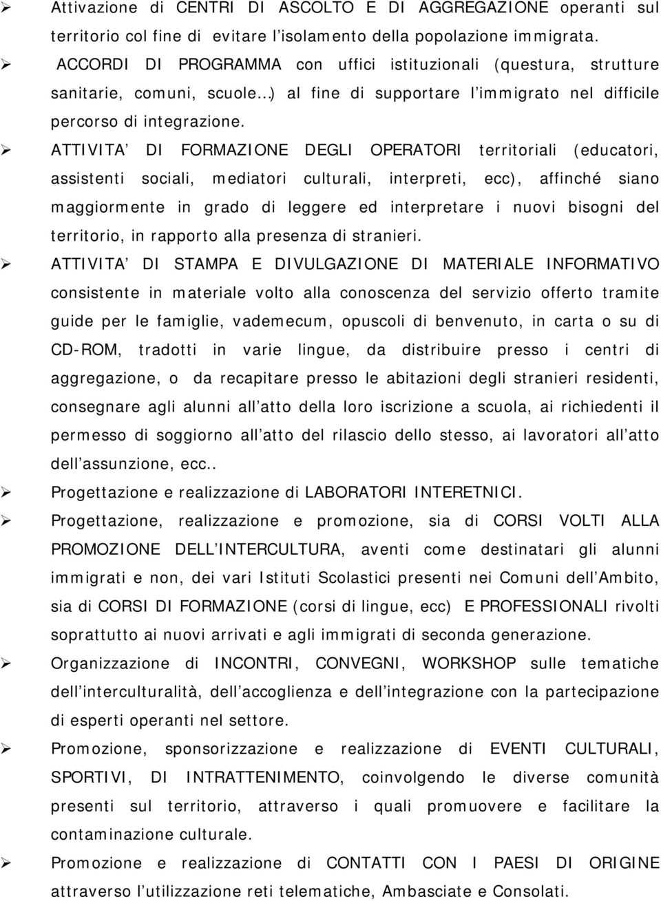 ATTIVITA DI FORMAZIONE DEGLI OPERATORI territoriali (educatori, assistenti sociali, mediatori culturali, interpreti, ecc), affinché siano maggiormente in grado di leggere ed interpretare i nuovi