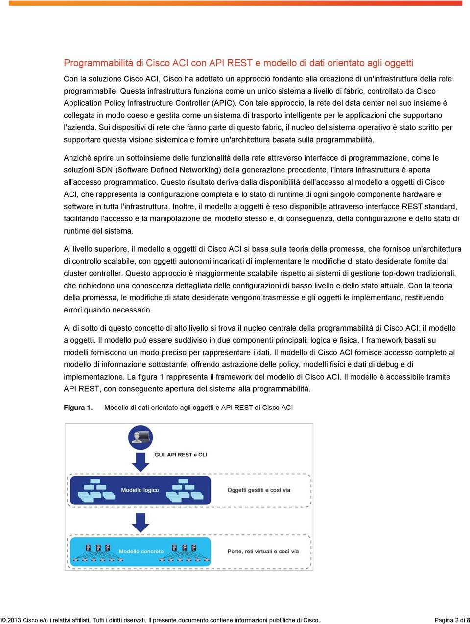 Con tale approccio, la rete del data center nel suo insieme è collegata in modo coeso e gestita come un sistema di trasporto intelligente per le applicazioni che supportano l'azienda.