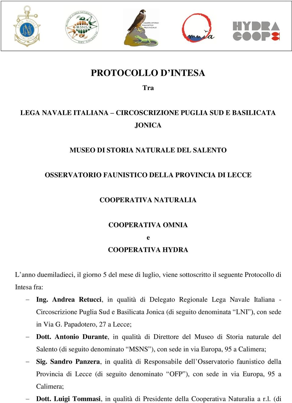 Andrea Retucci, in qualità di Delegato Regionale Lega Navale Italiana - Circoscrizione Puglia Sud e Basilicata Jonica (di seguito denominata LNI ), con sede in Via G. Papadotero, 27 a Lecce; Dott.