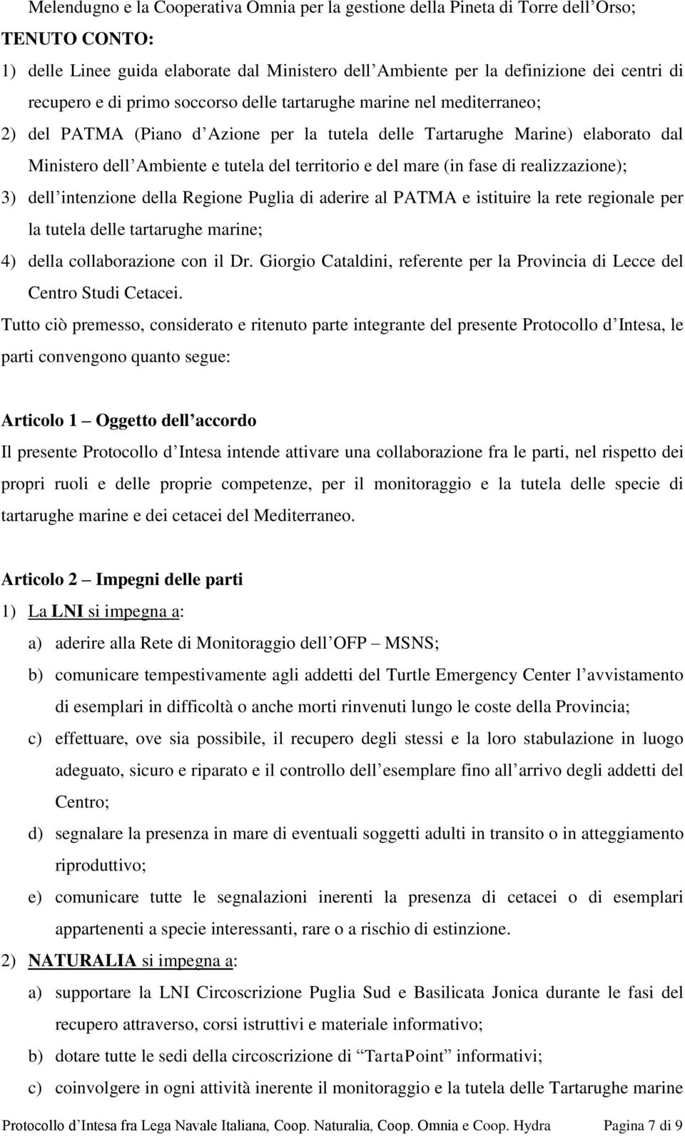 mare (in fase di realizzazione); 3) dell intenzione della Regione Puglia di aderire al PATMA e istituire la rete regionale per la tutela delle tartarughe marine; 4) della collaborazione con il Dr.