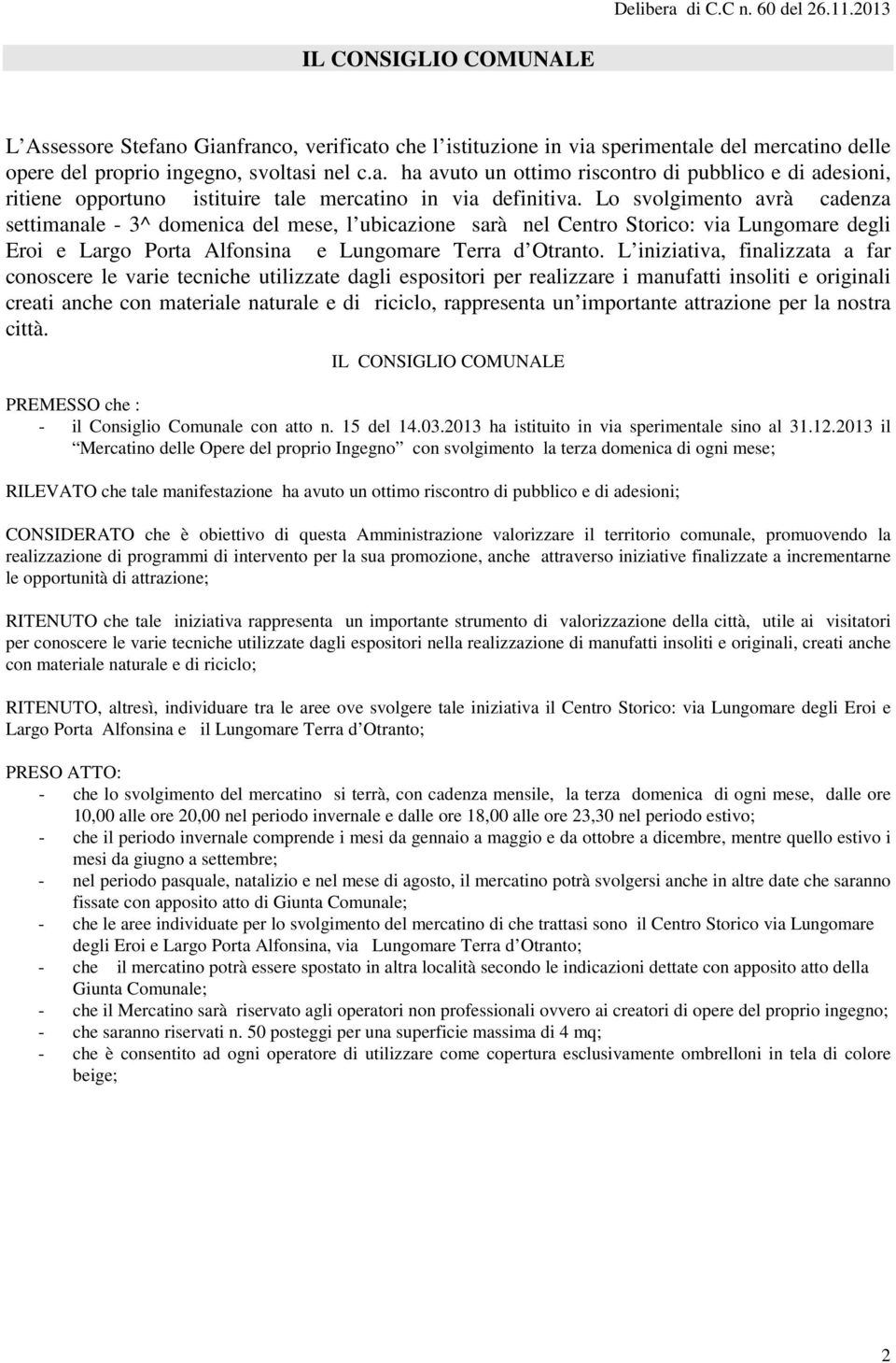 Lo svolgimento avrà cadenza settimanale - 3^ domenica del mese, l ubicazione sarà nel Centro Storico: via Lungomare degli Eroi e Largo orta Alfonsina e Lungomare Terra d Otranto.