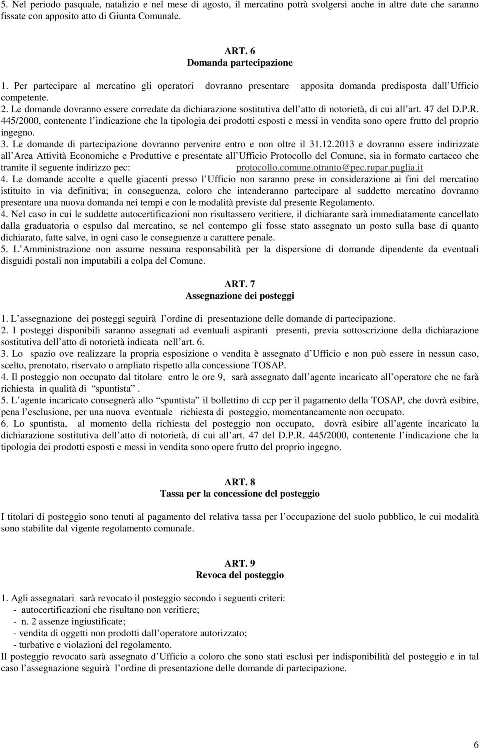 Le domande dovranno essere corredate da dichiarazione sostitutiva dell atto di notorietà, di cui all art. 47 del D..R.