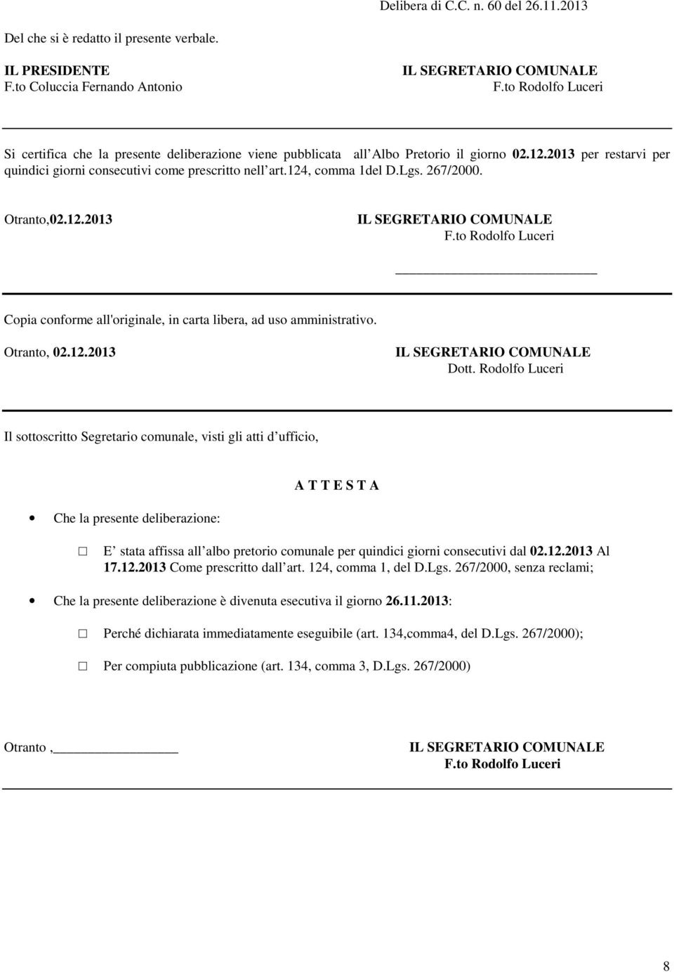 124, comma 1del D.Lgs. 267/2000. Otranto,02.12.2013 IL SEGRETARIO COMUNALE F.to Rodolfo Luceri Copia conforme all'originale, in carta libera, ad uso amministrativo. Otranto, 02.12.2013 IL SEGRETARIO COMUNALE Dott.