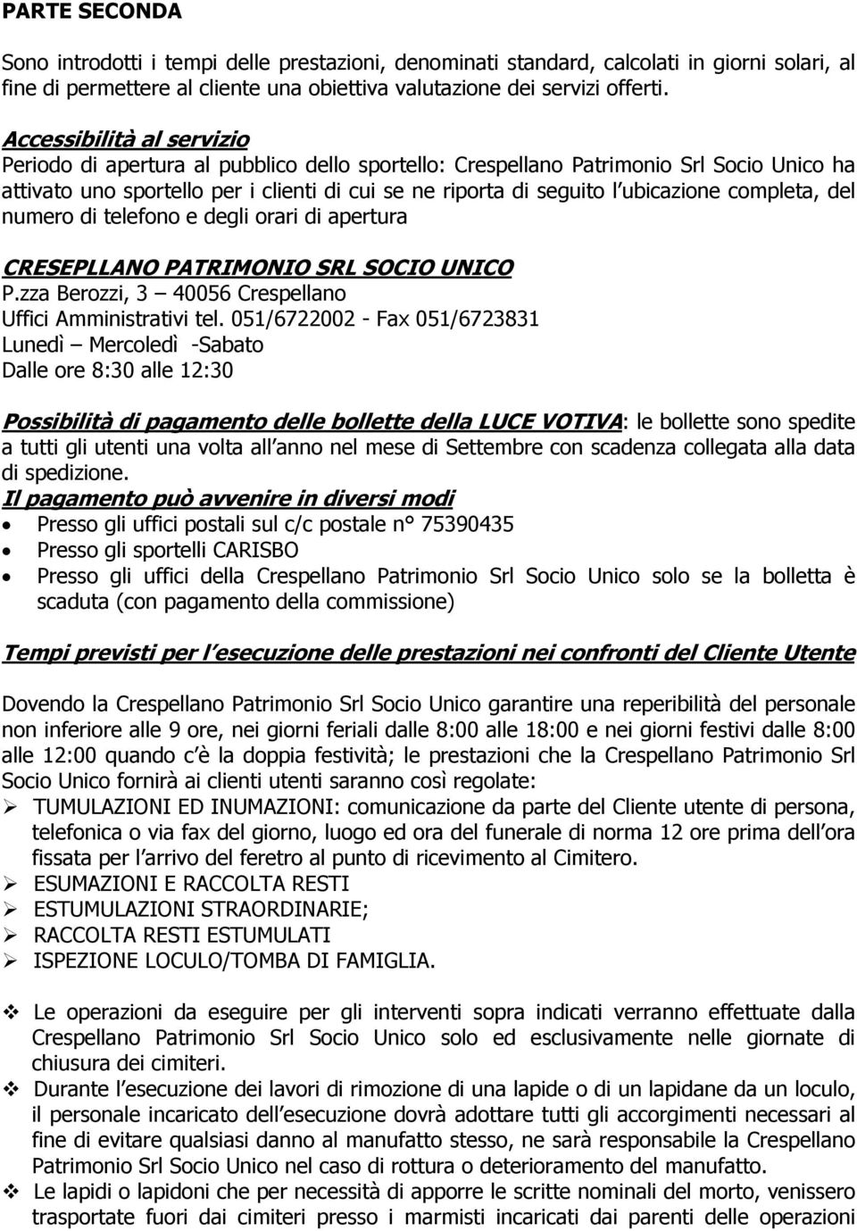 completa, del numero di telefono e degli orari di apertura CRESEPLLANO PATRIMONIO SRL SOCIO UNICO P.zza Berozzi, 3 40056 Crespellano Uffici Amministrativi tel.