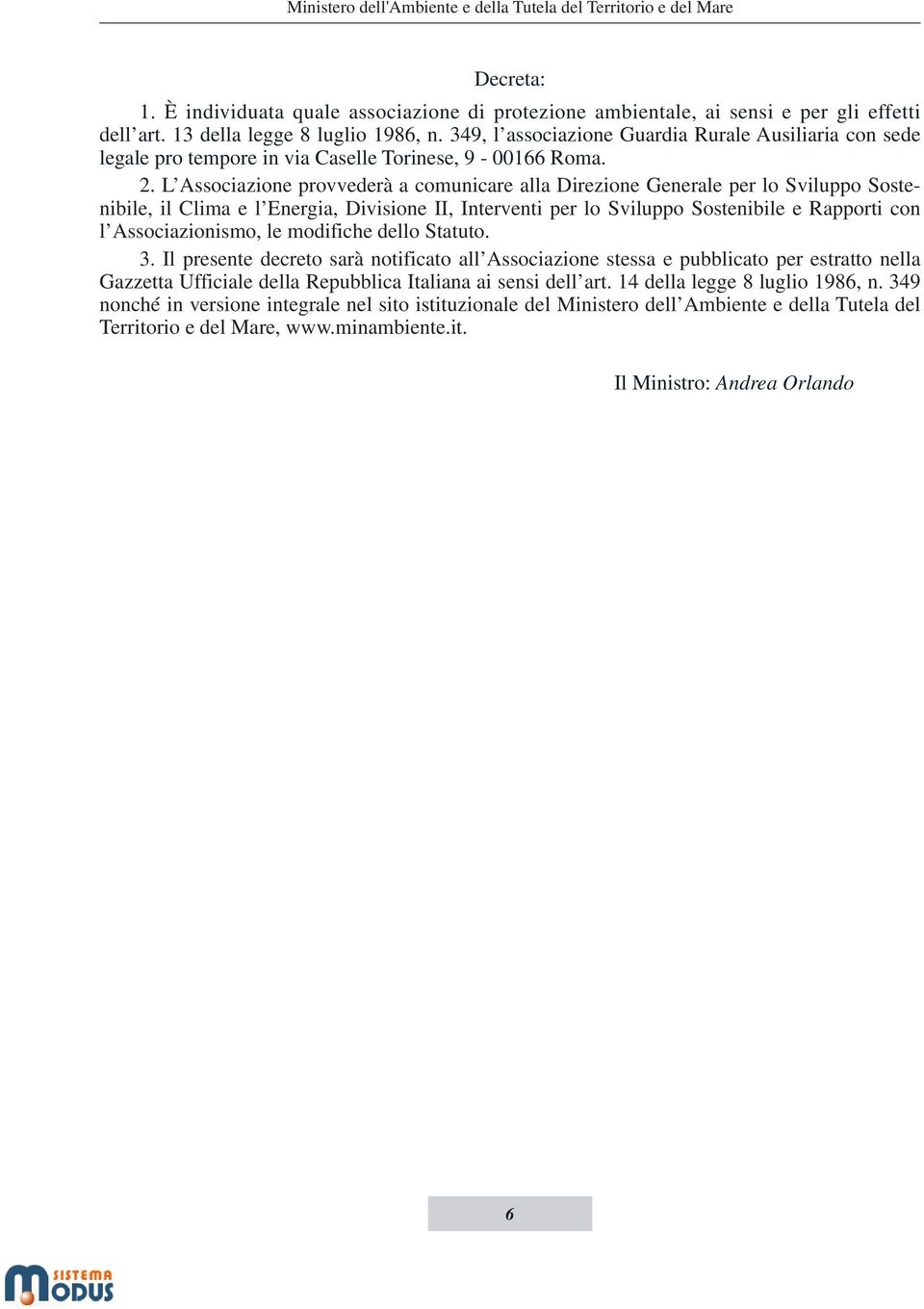 L Associazione provvederà a comunicare alla Direzione Generale per lo Sviluppo Sostenibile, il Clima e l Energia, Divisione II, Interventi per lo Sviluppo Sostenibile e Rapporti con l