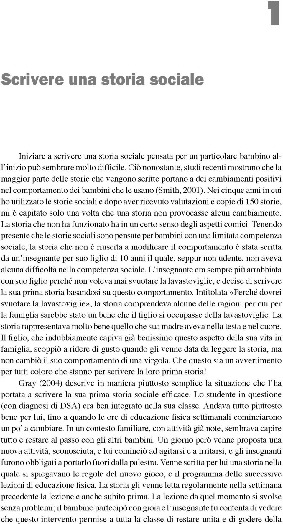 Nei cinque anni in cui ho utilizzato le storie sociali e dopo aver ricevuto valutazioni e copie di 150 storie, mi è capitato solo una volta che una storia non provocasse alcun cambiamento.