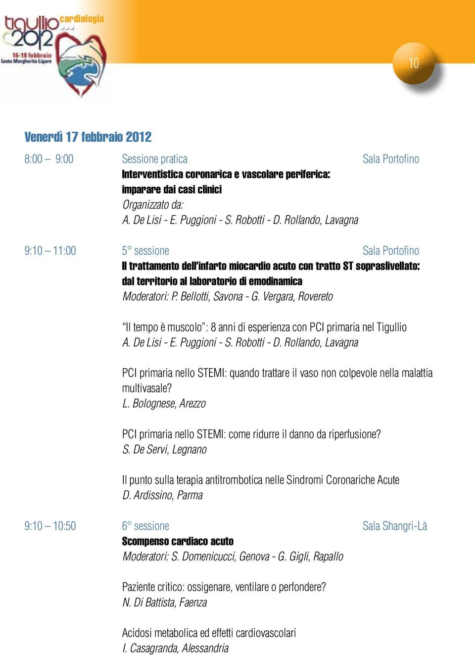 Rollando, Lavagna 9:10 11:00 5 sessione Sala Portofino Il trattamento dell infarto miocardio acuto con tratto ST sopraslivellato: dal territorio al laboratorio di emodinamica Moderatori: P.