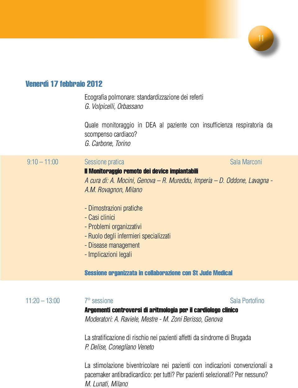 management - Implicazioni legali Sessione organizzata in collaborazione con St Jude Medical 11:20 13:00 7 sessione Sala Portofino Argomenti controversi di aritmologia per il cardiologo clinico