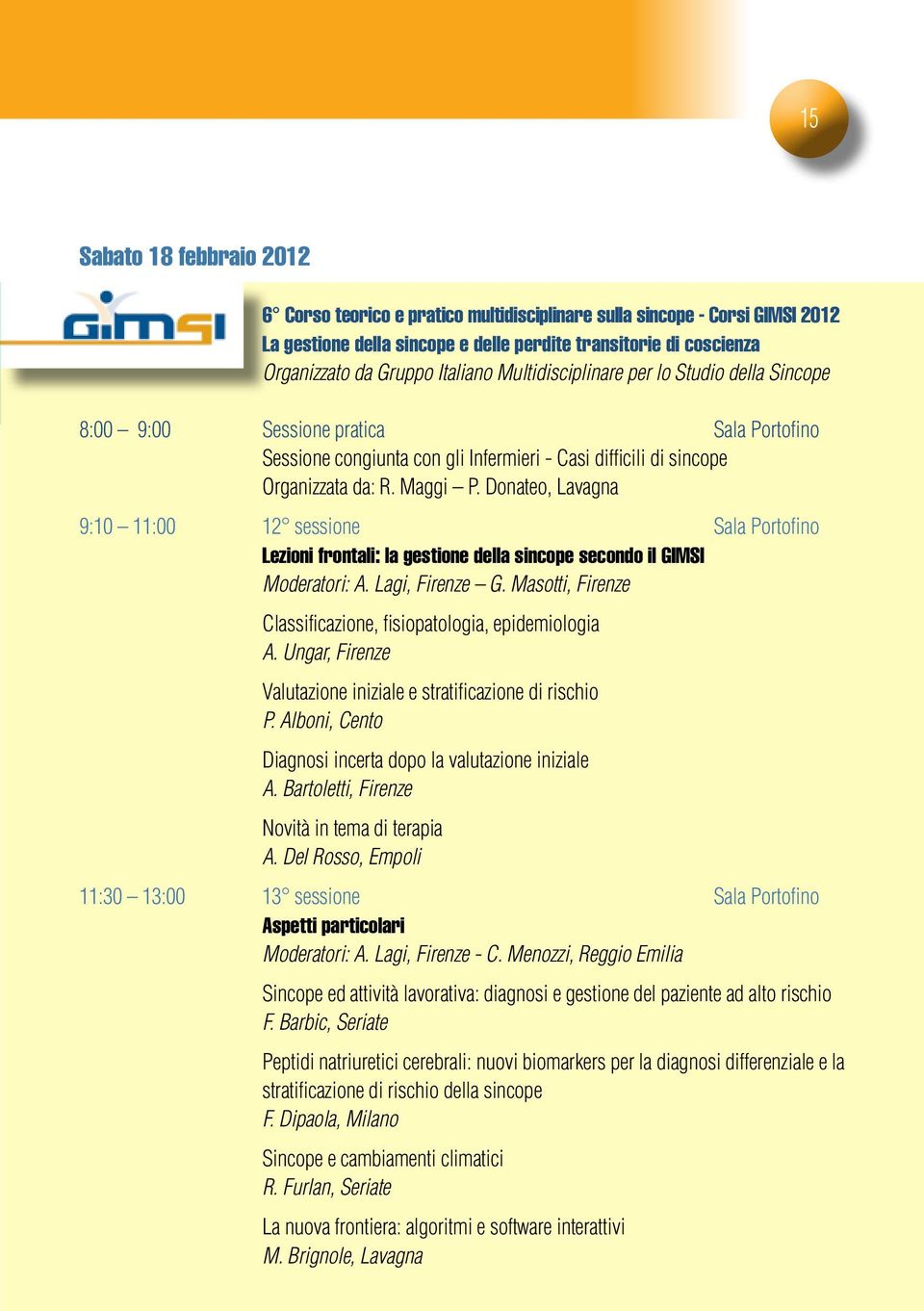 Donateo, Lavagna 9:10 11:00 12 sessione Sala Portofino Lezioni frontali: la gestione della sincope secondo il GIMSI Moderatori: A. Lagi, Firenze G.