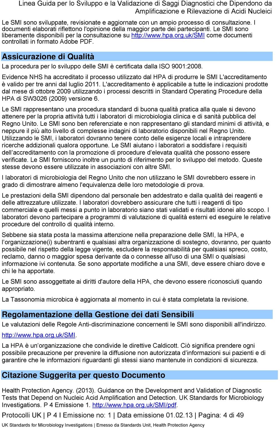 Assicurazione di Qualità La procedura per lo sviluppo delle SMI è certificata dalla ISO 9001:2008.