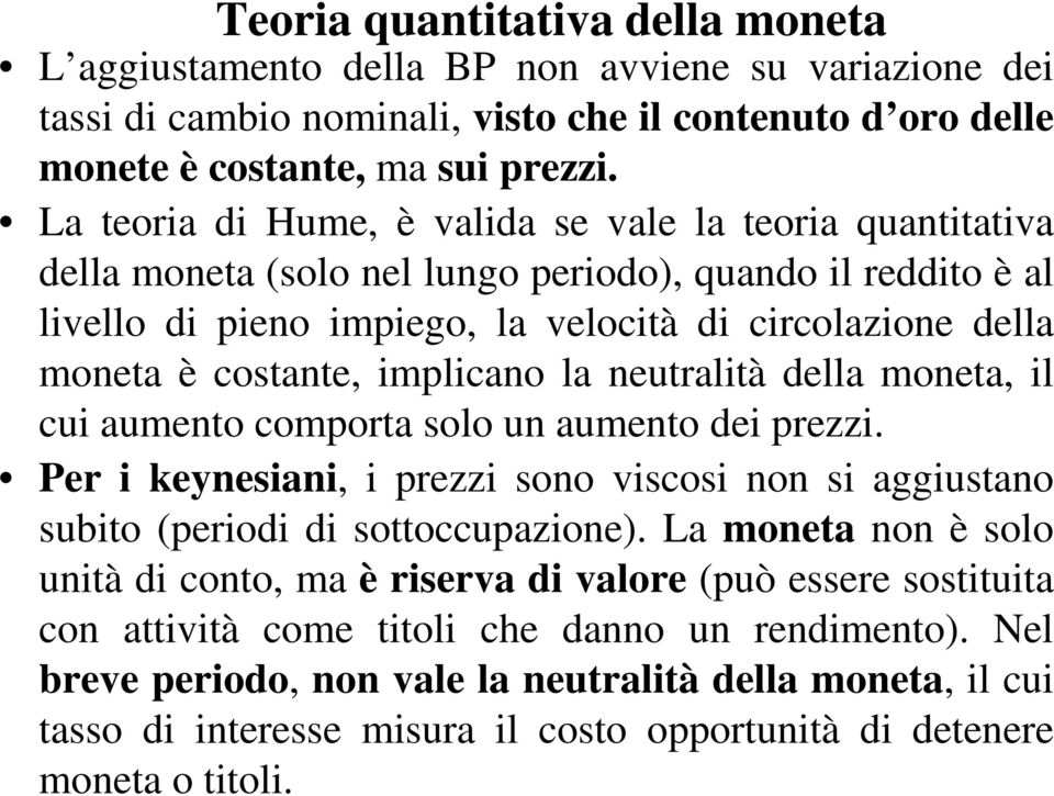 implicano la neutralità della moneta, il cui aumento comporta solo un aumento dei prezzi. Per i keynesiani, i prezzi sono viscosi non si aggiustano subito (periodi di sottoccupazione).