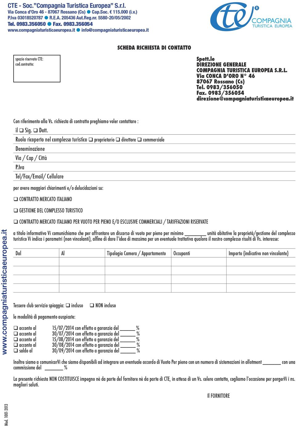 Ruolo ricoperto nel complesso turistico proprietario direttore commerciale Tel/Fax/Email/ Cellulare per avere maggiori chiarimenti e/o delucidazioni su: CONTRATTO MERCATO ITALIANO GESTIONE DEL