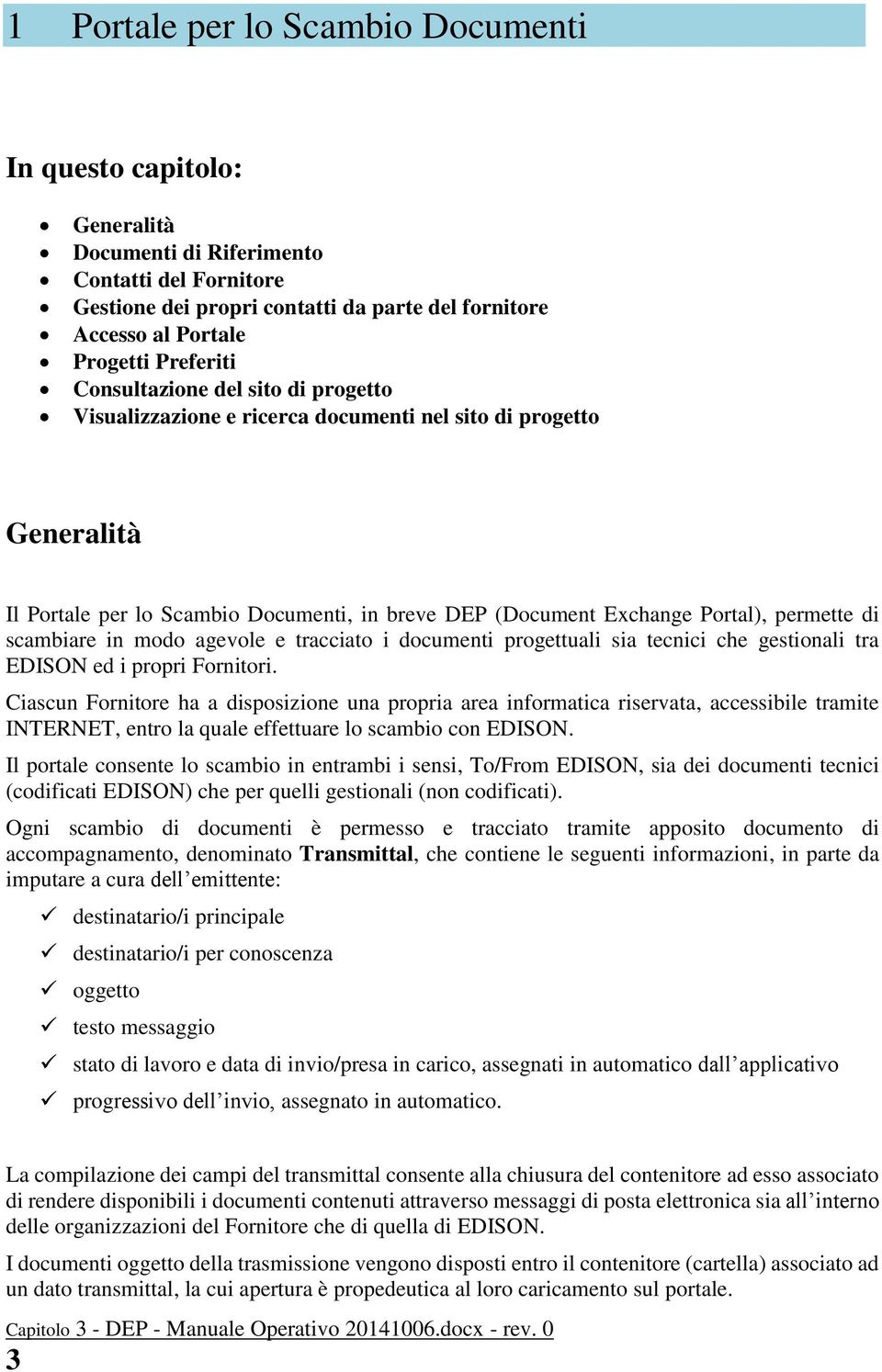 di scambiare in modo agevole e tracciato i documenti progettuali sia tecnici che gestionali tra EDISON ed i propri Fornitori.