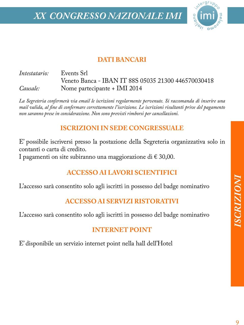 Le iscrizioni risultanti prive del pagamento non saranno prese in considerazione. Non sono previsti rimborsi per cancellazioni.