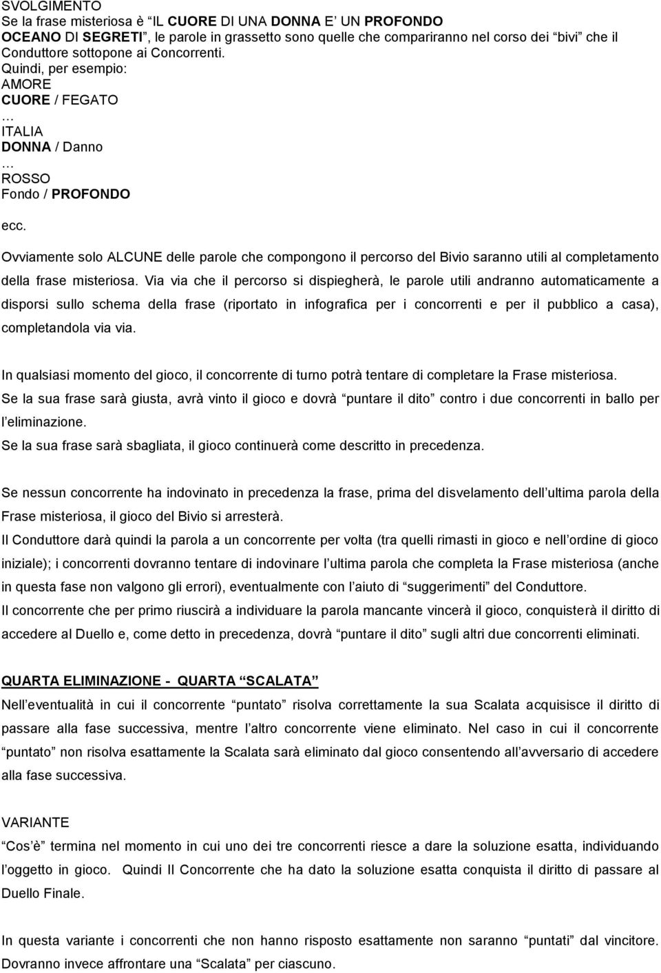 Ovviamente solo ALCUNE delle parole che compongono il percorso del Bivio saranno utili al completamento della frase misteriosa.