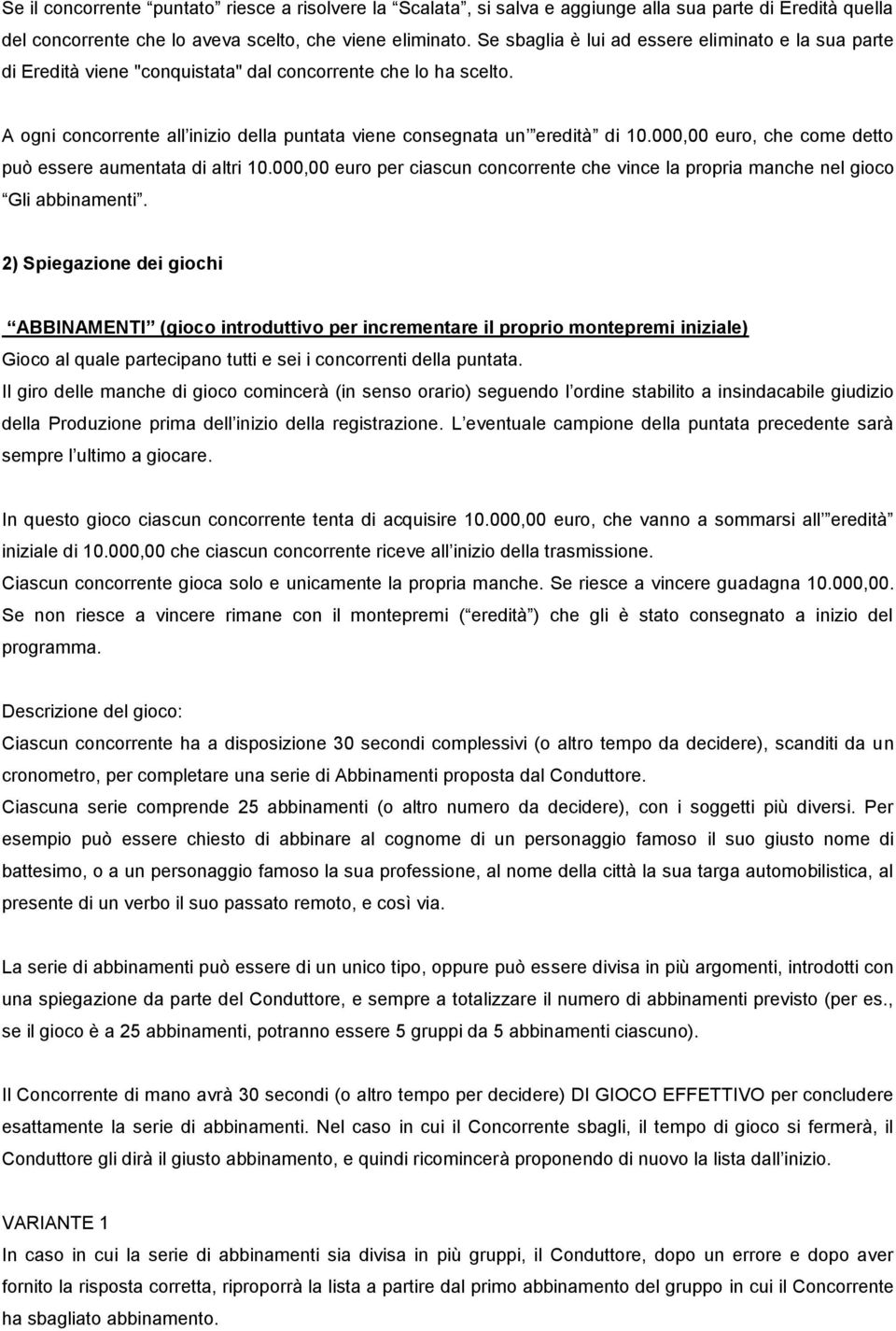 000,00 euro, che come detto può essere aumentata di altri 10.000,00 euro per ciascun concorrente che vince la propria manche nel gioco Gli abbinamenti.