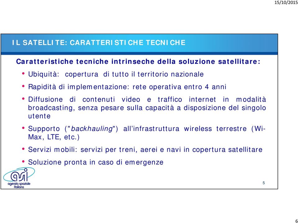 modalità broadcasting, senza pesare sulla capacità a disposizione del singolo utente Supporto ("backhauling") all infrastruttura wireless