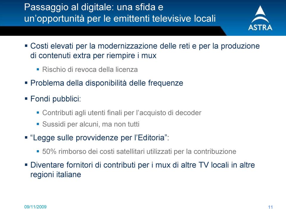 Contributi agli utenti finali per l acquisto di decoder Sussidi per alcuni, ma non tutti Legge sulle provvidenze per l Editoria : 50% rimborso