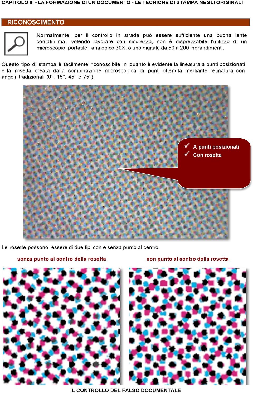 Questo tipo di stampa è facilmente riconoscibile in quanto è evidente la lineatura a punti posizionati e la rosetta creata dalla combinazione microscopica di punti