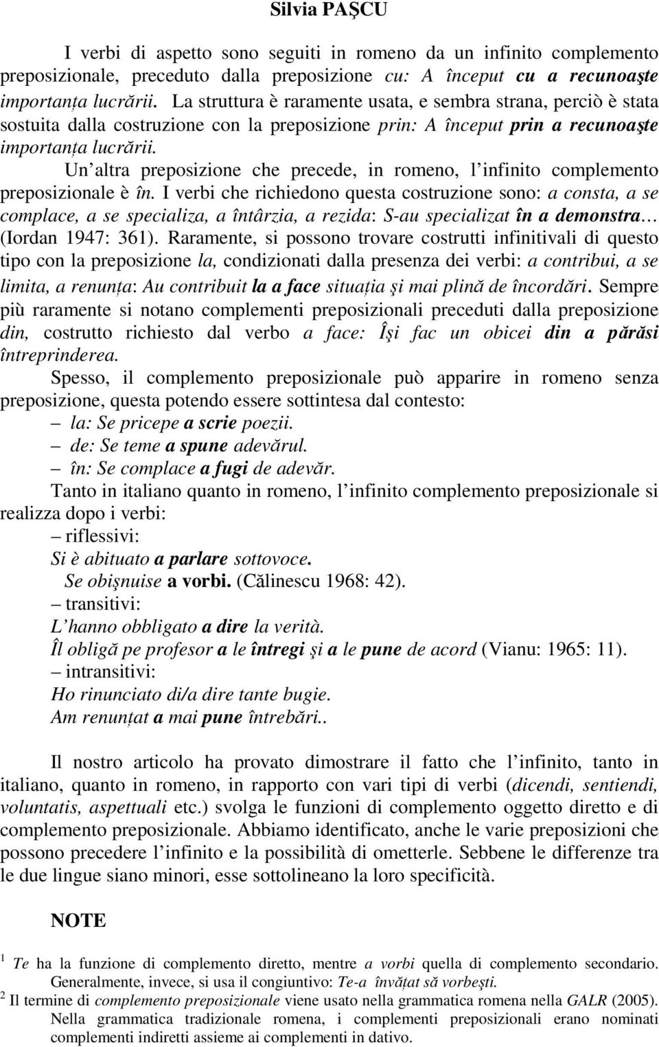 Un altra preposizione che precede, in romeno, l infinito complemento preposizionale è în.