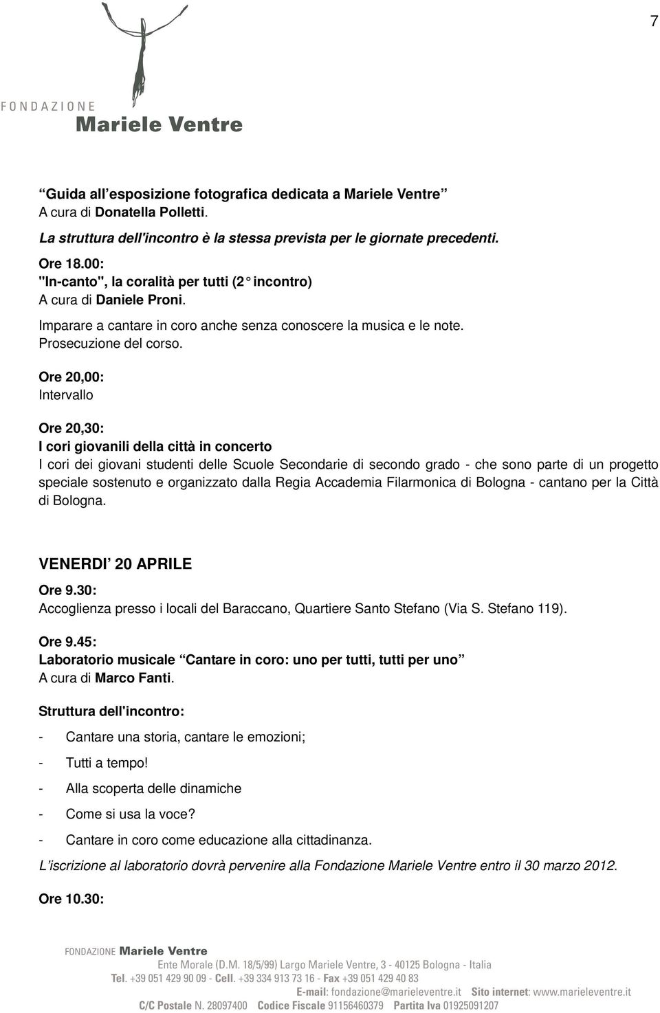 Ore 20,00: Ore 20,30: I cori giovanili della città in concerto I cori dei giovani studenti delle Scuole Secondarie di secondo grado - che sono parte di un progetto speciale sostenuto e organizzato