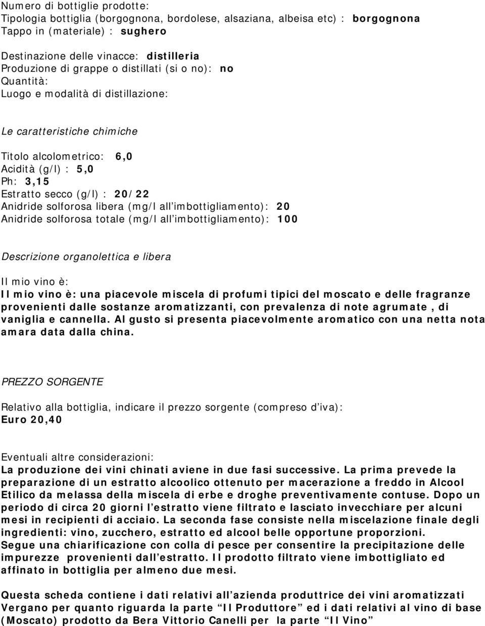 solforosa libera (mg/l all imbottigliamento): 20 Anidride solforosa totale (mg/l all imbottigliamento): 100 Descrizione organolettica e libera Il mio vino è: Il mio vino è: una piacevole miscela di