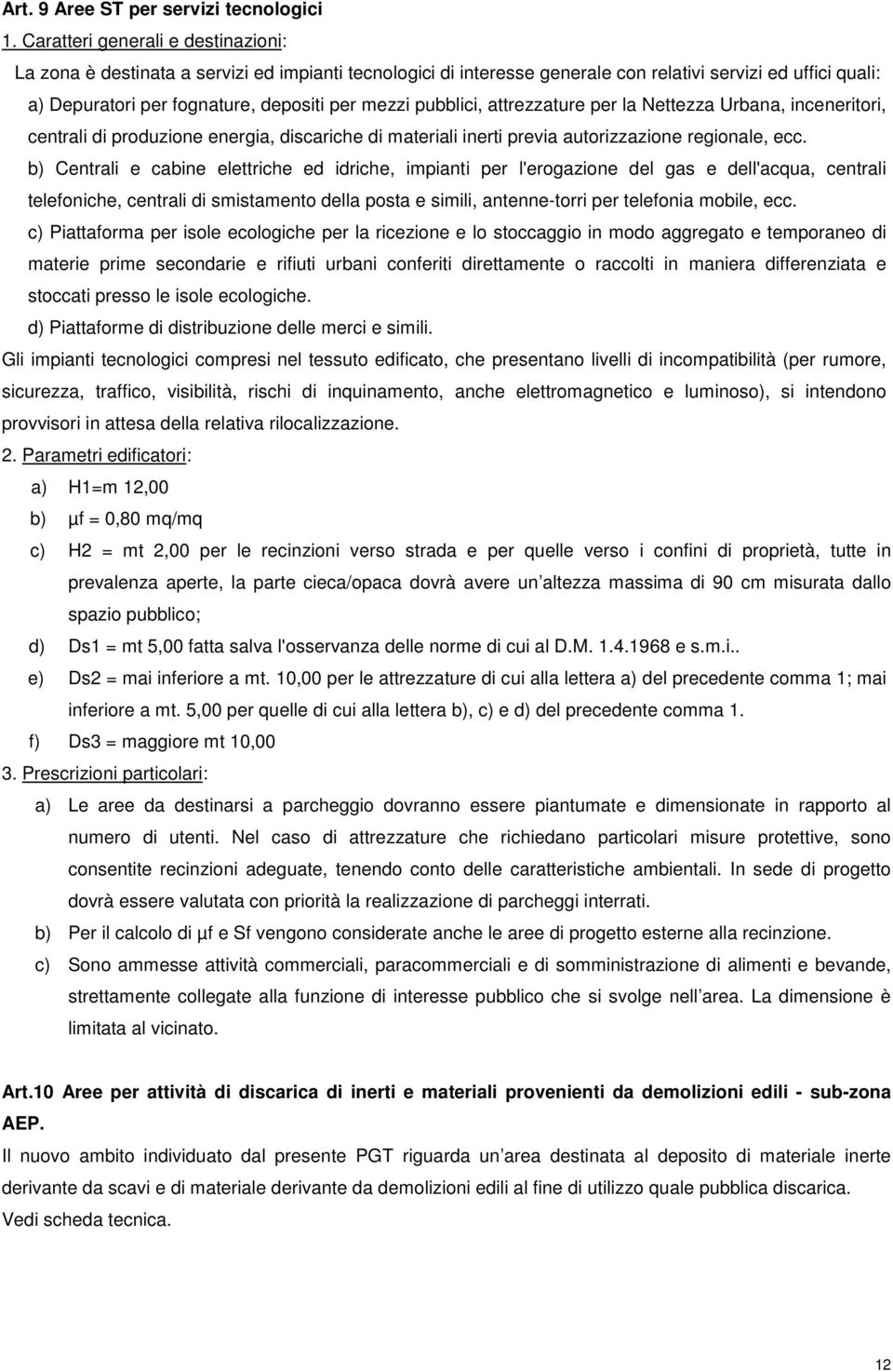 pubblici, attrezzature per la Nettezza Urbana, inceneritori, centrali di produzione energia, discariche di materiali inerti previa autorizzazione regionale, ecc.