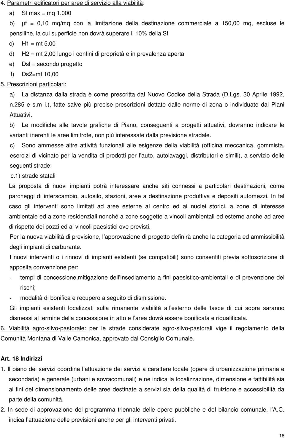 i confini di proprietà e in prevalenza aperta e) Dsl = secondo progetto f) Ds2=mt 10,00 5. Prescrizioni particolari: a) La distanza dalla strada è come prescritta dal Nuovo Codice della Strada (D.Lgs.