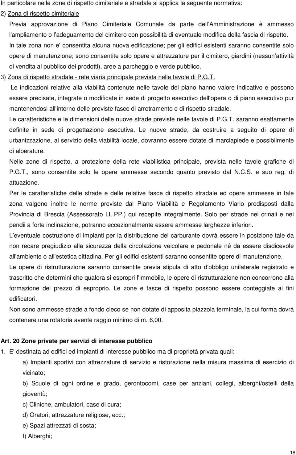 In tale zona non e' consentita alcuna nuova edificazione; per gli edifici esistenti saranno consentite solo opere di manutenzione; sono consentite solo opere e attrezzature per il cimitero, giardini