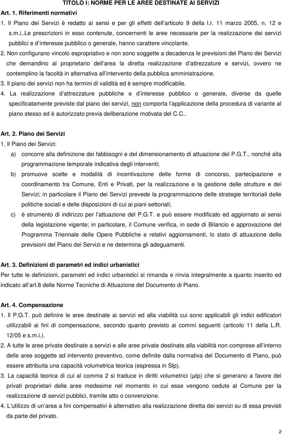 2. Non configurano vincolo espropriativo e non sono soggette a decadenza le previsioni del Piano dei Servizi che demandino al proprietario dell area la diretta realizzazione d attrezzature e servizi,