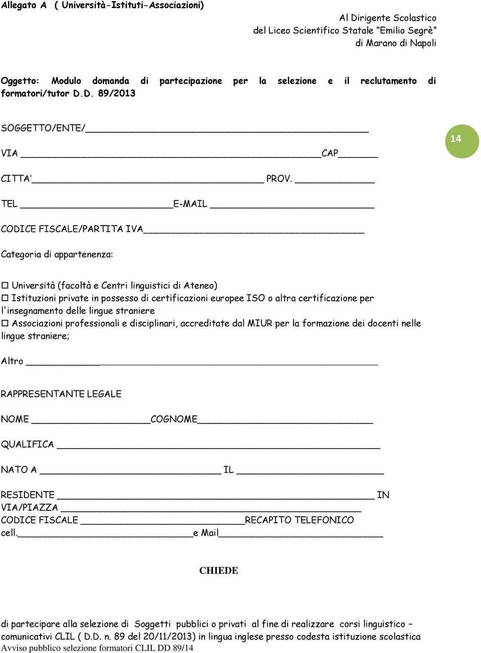 TEL E-MAIL CODICE FISCALE/PARTITA IVA Categoria di appartenenza: Università (facoltà e Centri linguistici di Ateneo) Istituzioni private in possesso di certificazioni europee ISO o altra