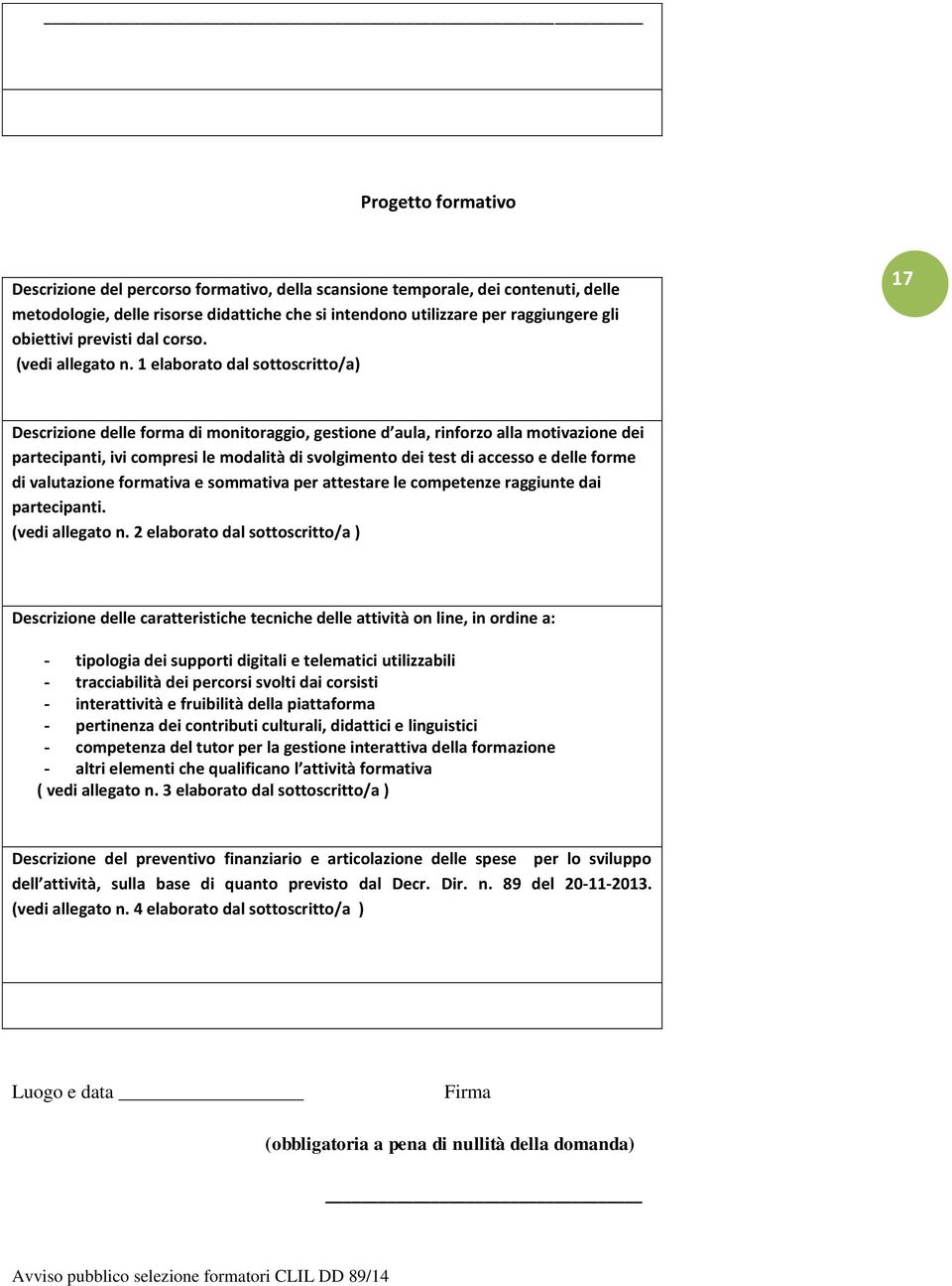 1 elaborato dal sottoscritto/a) 17 Descrizione delle forma di monitoraggio, gestione d aula, rinforzo alla motivazione dei partecipanti, ivi compresi le modalità di svolgimento dei test di accesso e