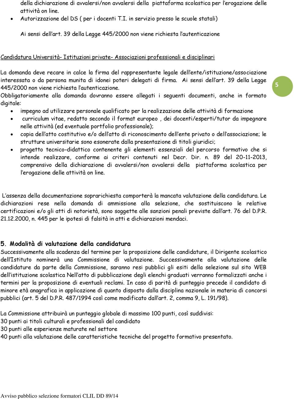 39 della Legge 445/2000 non viene richiesta l autenticazione Candidatura Università- Istituzioni private- Associazioni professionali e disciplinari La domanda deve recare in calce la firma del