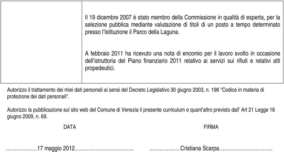 A febbraio 2011 ha ricevuto una nota di encomio per il lavoro svolto in occasione dell istruttoria del Piano finanziario 2011 relativo ai servizi sui rifiuti e relativi atti propedeutici.