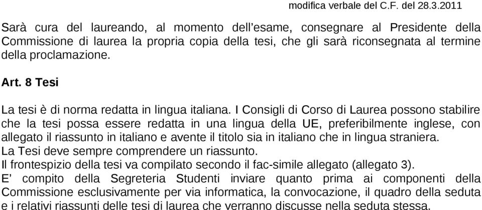 I Consigli di Corso di Laurea possono stabilire che la tesi possa essere redatta in una lingua della UE, preferibilmente inglese, con allegato il riassunto in italiano e avente il titolo sia in